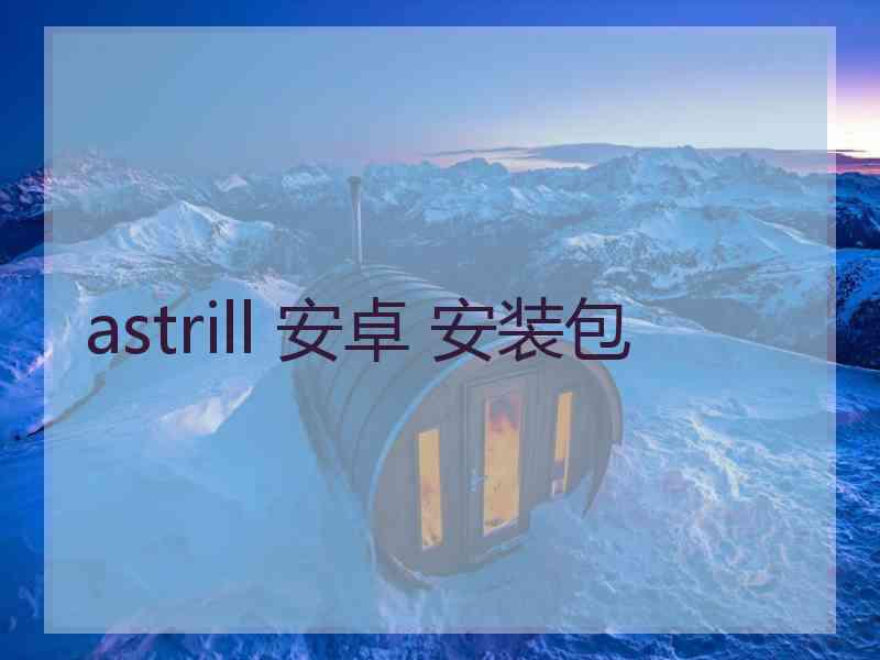 astrill 安卓 安装包