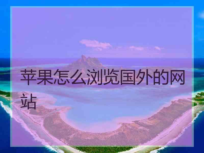 苹果怎么浏览国外的网站