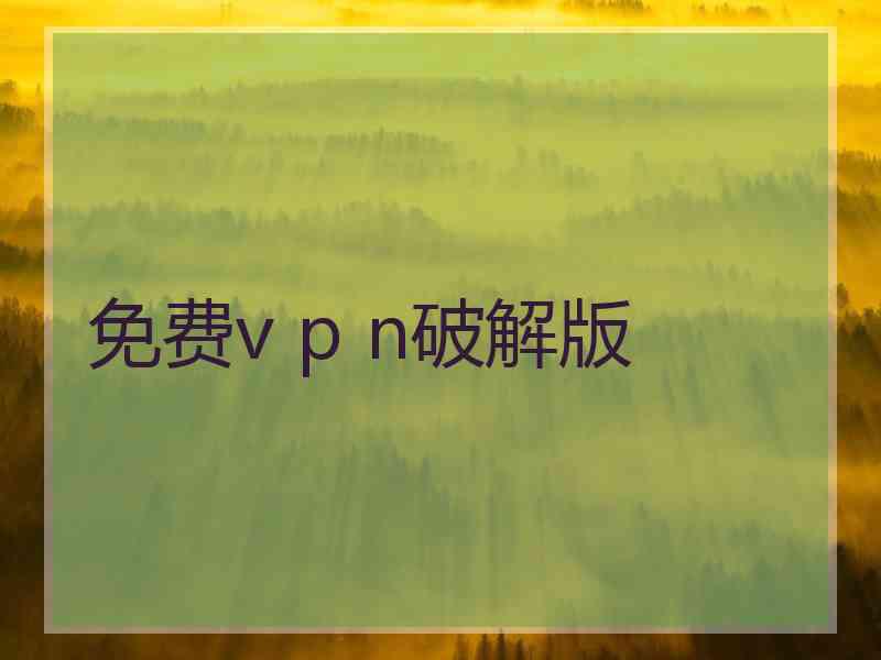 免费v p n破解版