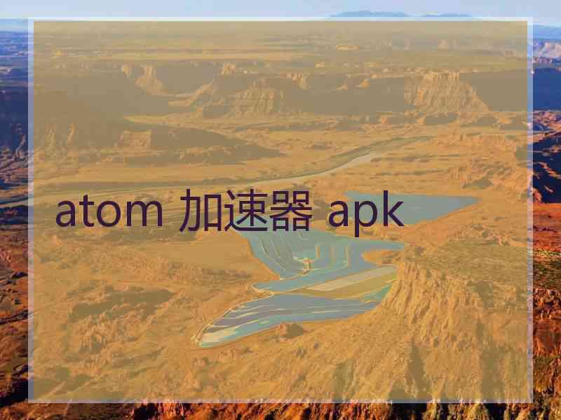 atom 加速器 apk