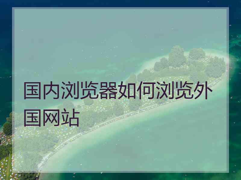 国内浏览器如何浏览外国网站