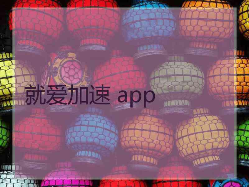 就爱加速 app