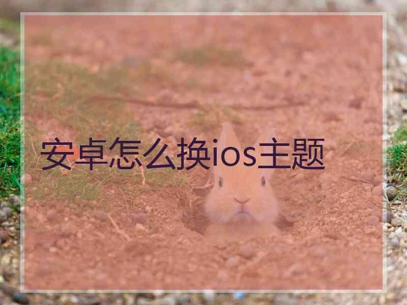 安卓怎么换ios主题