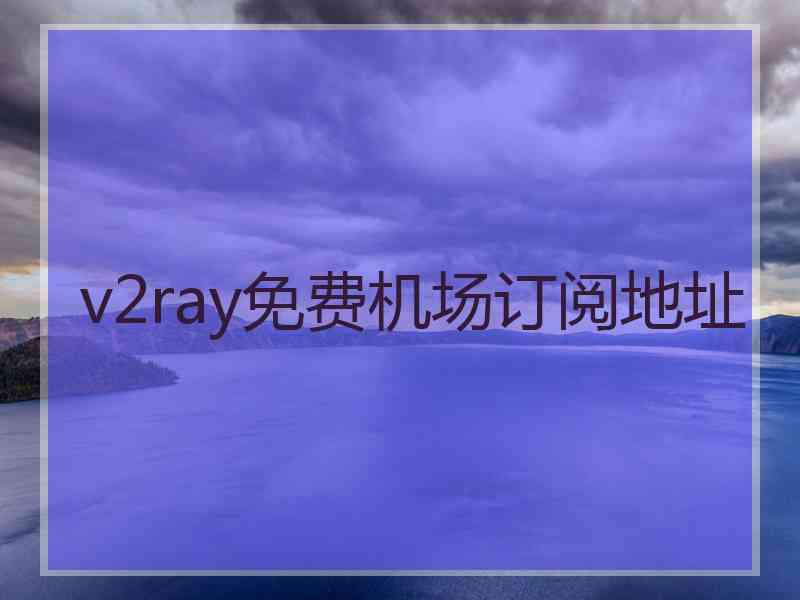 v2ray免费机场订阅地址