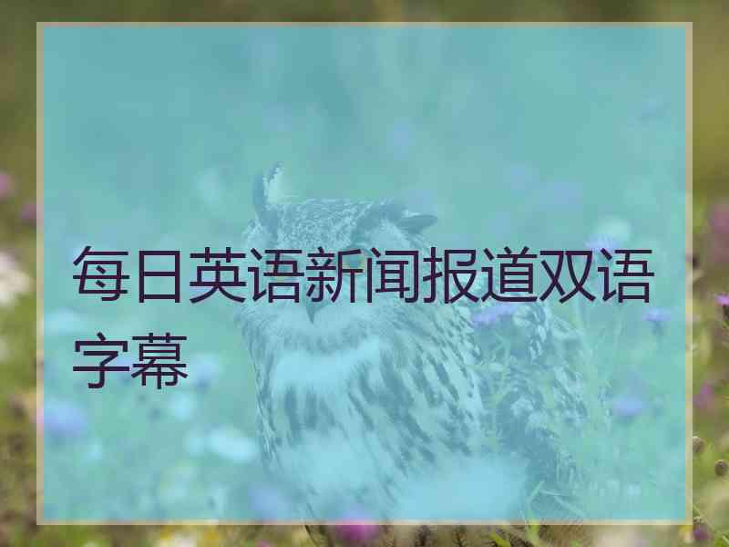 每日英语新闻报道双语字幕