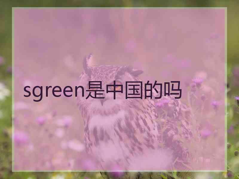 sgreen是中国的吗