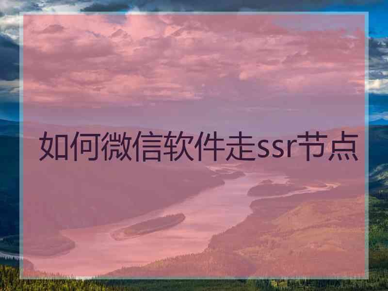 如何微信软件走ssr节点