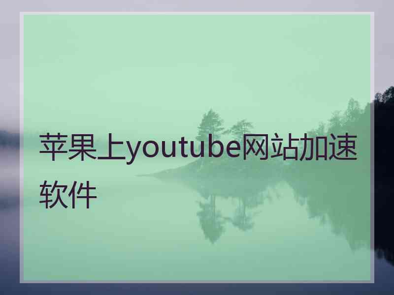 苹果上youtube网站加速软件