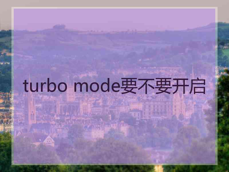 turbo mode要不要开启