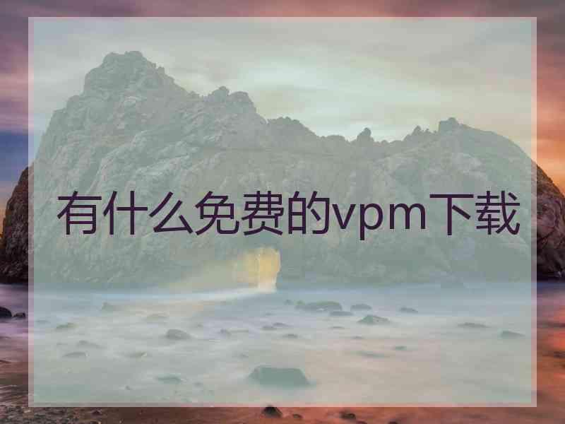 有什么免费的vpm下载