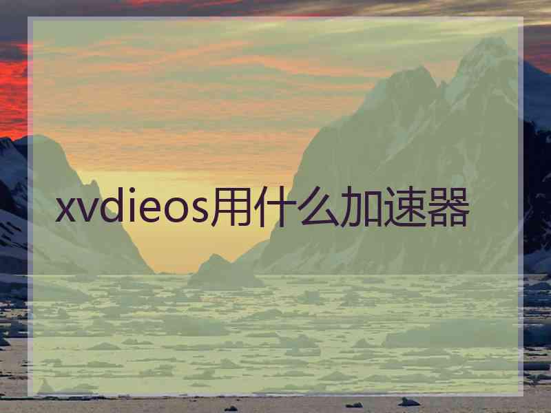 xvdieos用什么加速器