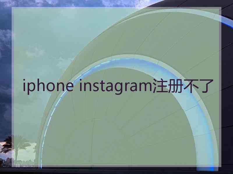 iphone instagram注册不了