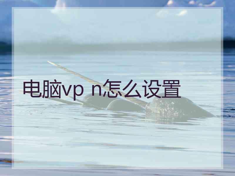 电脑vp n怎么设置