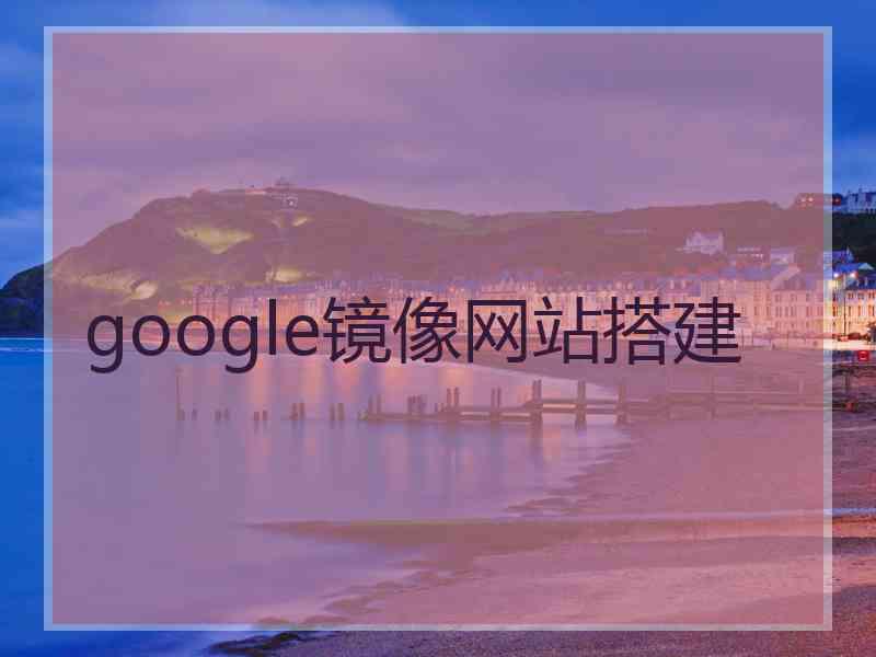 google镜像网站搭建