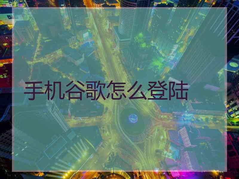 手机谷歌怎么登陆