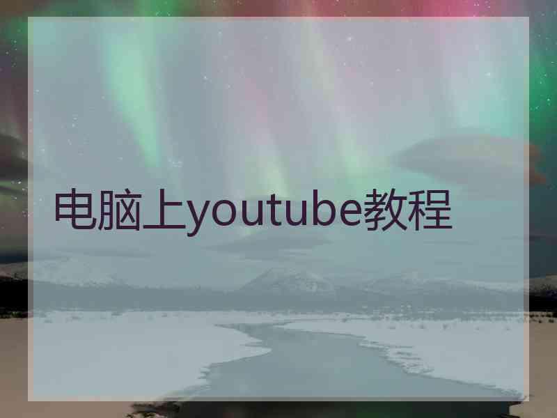 电脑上youtube教程