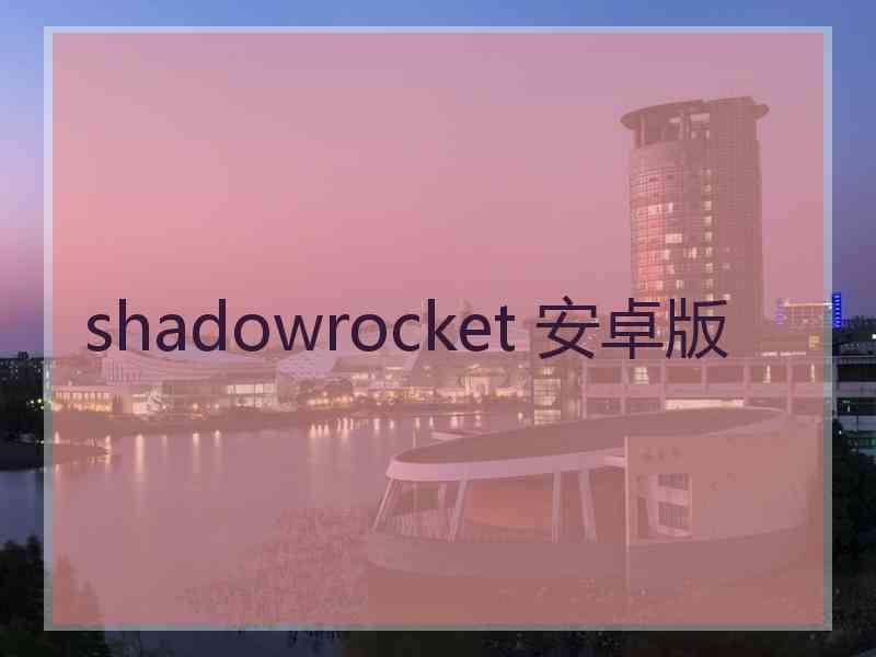 shadowrocket 安卓版