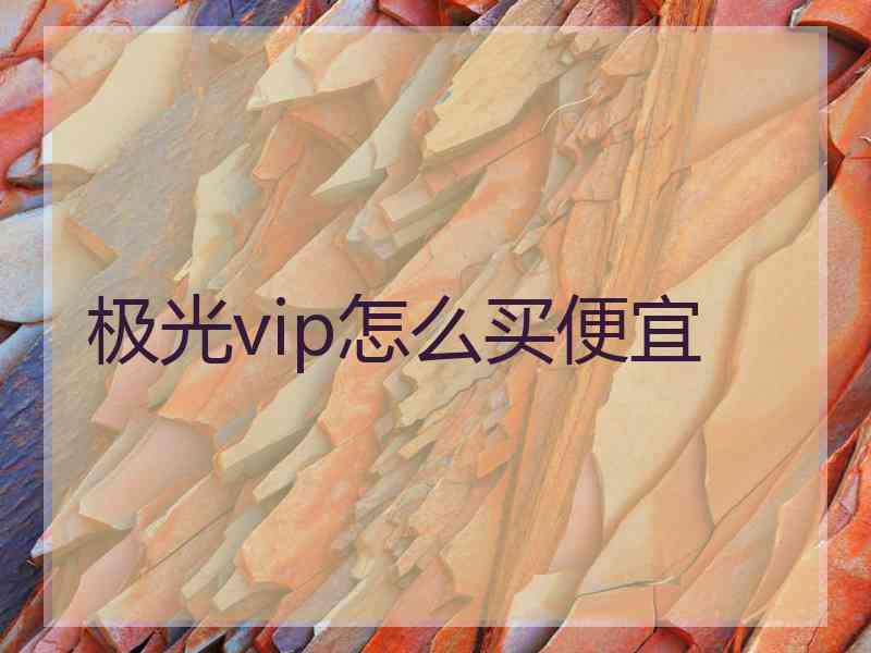 极光vip怎么买便宜