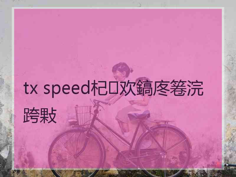 tx speed杞欢鎬庝箞浣跨敤