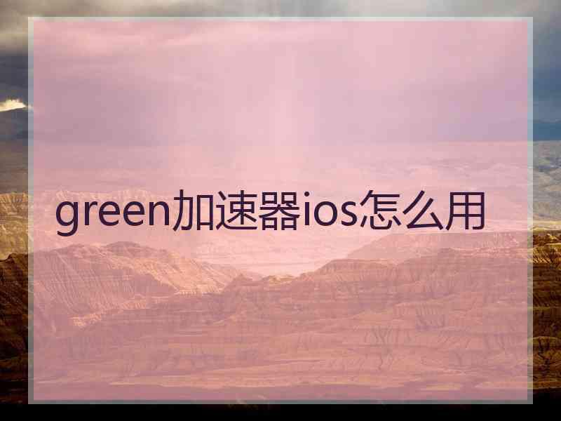 green加速器ios怎么用