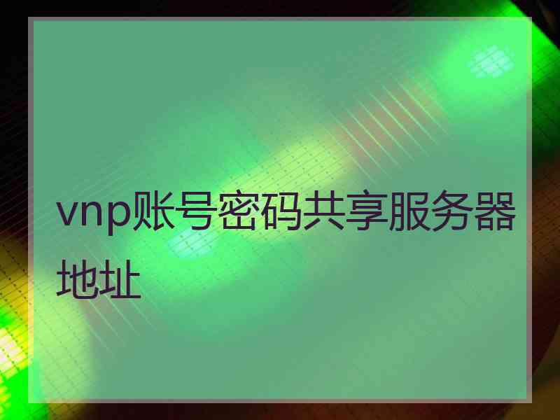 vnp账号密码共享服务器地址