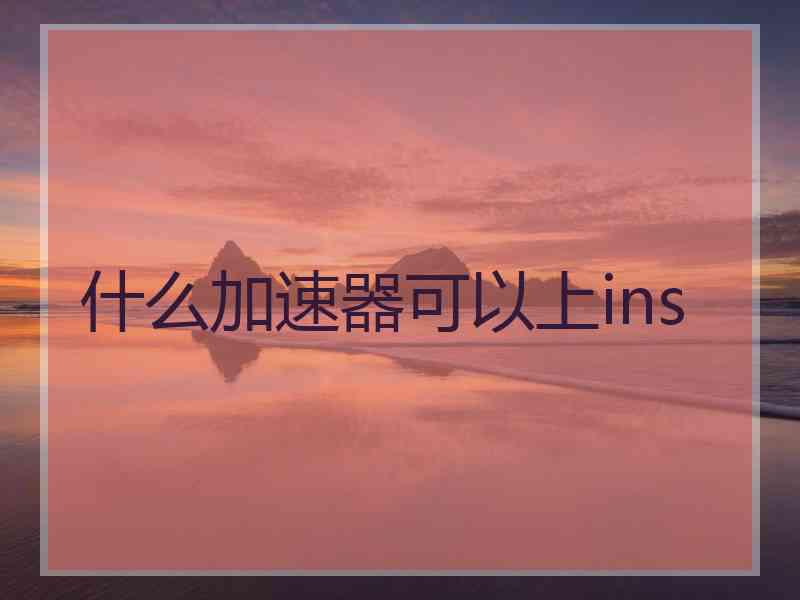 什么加速器可以上ins